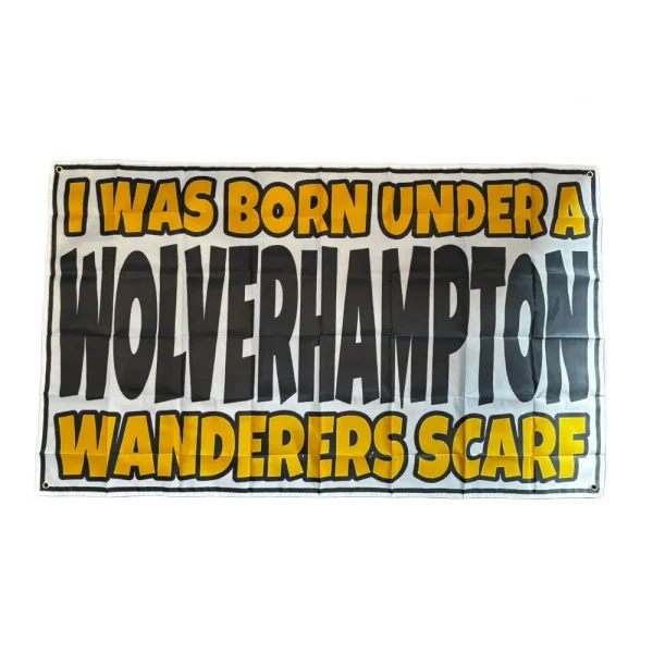 Wolverhamton Wanderers Flag I Was Born Under A Wanderers Scarf 5x3ft Flag